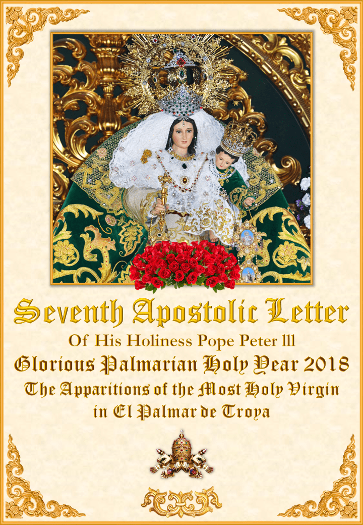 <a href="https://www.bisericapalmariana.org/wp-content/uploads/2018/11/Seventh-Letter-of-Pope-Peter-III.pdf" title="A șaptea scrisoare Apostolică al Papei Petrus III, în Anul Glorios Palmarian și Aparițiile Prea Sfintei Fecioare Maria în El Palmar de Troya"><i>A șaptea Scrisoare Apostolică al Papei Petrus III, în Anul Glorios Palmarian și Aparițiile Prea Sfintei Fecioare Maria în <br>El Palmar de Troya </i></a>